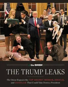 USED-The Trump Leaks: The Onion Exposes the Top Secret Memos, Emails, and Doodles That Could Take Down a President by Editors of the Onion, The (Hardcover)