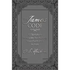 The James Code: 52 Scripture Principles for Putting Your Faith into Action (The Code Series) by O. S. Hawkins [Padded Hardback Book]