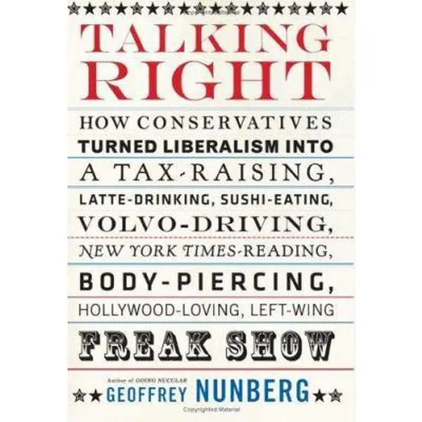 USED Book - Talking Right: How Conservatives Turned Liberalism into a Tax-Raising, Latte-Drinking, Sushi-Eating, Volvo-Driving, New York Times-Reading, Body-Piercing, Hollywood-Loving, Left-Wing Freak Show by Geoffrey Nunberg (Hardcover) - english