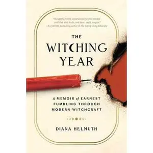 WITCHING YEAR: A MEMOIR OF EARNEST FUMBLING THROUGH MODERN WITCHCRAFT [Tradepaper]