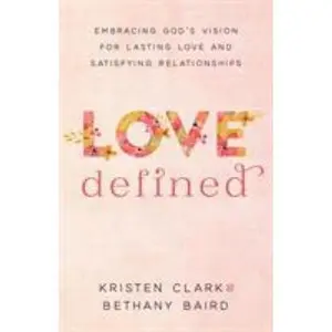 USED-Love Defined: Embracing God's Vision for Lasting Love and Satisfying Relationships by Clark, Kristen (Paperback)
