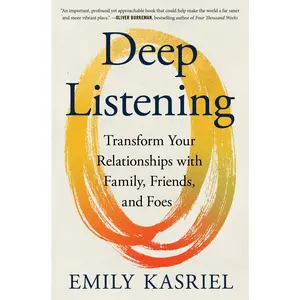 Deep Listening: Transform Your Relationships with Family, Friends, and Foes by Emily Kasriel [Hardback Book]