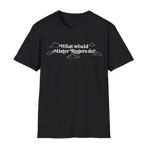 Inspirational Mis.ter Ro.gers T-shirt, What Would Mister Rogers Do? Tee