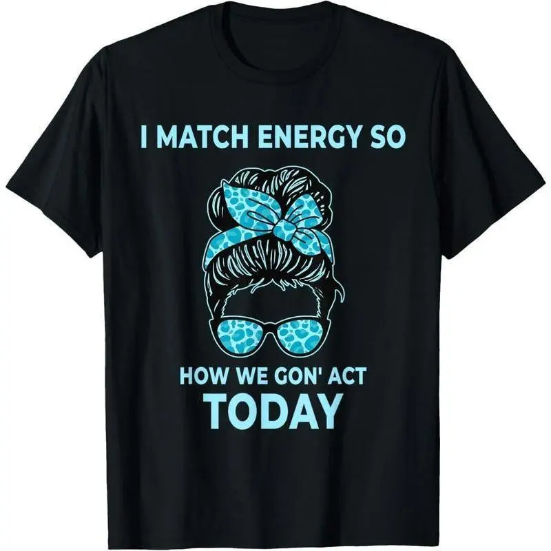 cotton I Match Energy So How We Gon' Act Today Funny I Match Energy T-Shirt