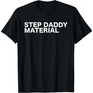 Step Daddy Material Funny Sarcastic Humorous Statement Quote T-Shirt for Men Women Casual Cotton Fabric Crewneck Short Sleeve Tops, Adult funny T-shirt, Gift for Woman and Man
