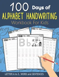 100 Days of Alphabet Handwriting Workbook For Kids: 100 Days 100 Letter A to Z, Word and Sentences