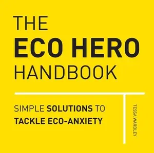 USED-The Eco Hero Handbook: Simple Solutions to Tackle Eco-Anxiety by Wardley, Tessa (Hardcover)
