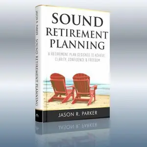 USED-Sound Retirement Planning: A retirement plan designed to achieve clarity, confidence and freedom by Jason R. Parker (Paperback)