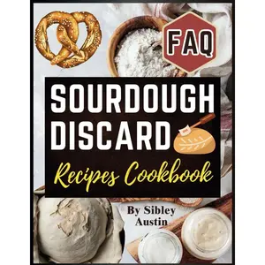 Sourdough Discard Recipes Cookbook: The complete Guide to transforming Starter Discard for Artisan Bread, Tools, Formulas & Step-by-Step Techniques (Sourdough Made Simple) Paperback – April 2, 2024