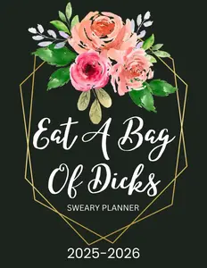 2025-2026 Eat A Bag Of Dicks Sweary Planner: Two Page Monthly Organizer