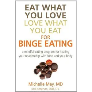 USED-Eat What You Love, Love What You Eat for Binge Eating: A Mindful Eating Program for Healing Your Relationship with Food and Your Body by Michelle May M.D. (Paperback)