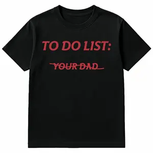 To Do List: Your Dad T-Shirt | Naughty Adult Humor Graphic Tee | Funny Sarcastic Quote Shirt | Mature Comedy Gift | Casual Edgy Streetwear