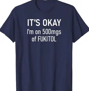 Women's Fitted Classic Short-Sleeve Cotton Fabric T-Shirt - "It's Okay I'm On 500mgs Of Fukitol" Funny Sarcastic Joke Top NS4