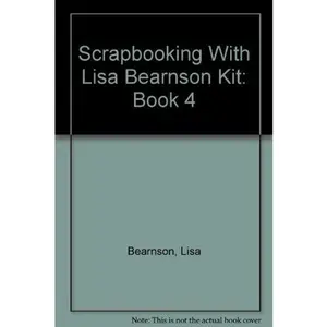 USED-Scrapbooking With Lisa Bearnson Kit: Book 4 by Lisa Bearnson (Hardcover)
