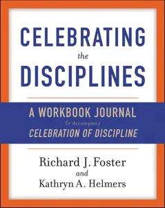 Celebrating the Disciplines: A Workbook Journal to Accompany Celebration of Discipline by Richard J. Foster [Paperback Book]