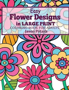 Easy Flowers Designs in Large Print : Coloring Book For Adults (The Stress Relieving Adult Coloring Pages)