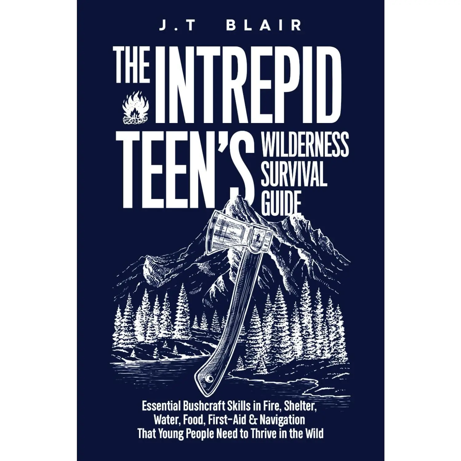 The Intrepid Teen’s Wilderness Survival Guide: Essential Bushcraft Skills in Fire, Shelter, Water, Food, First-Aid & Navigation That Young People Need to Thrive in the Wild