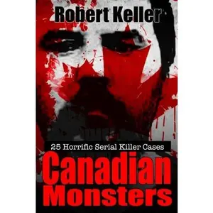 USED-True Crime: Canadian Monsters: 25 Horrific Canadian Serial Killers by Robert Keller (Paperback)