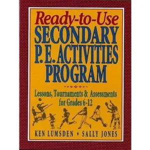 USED-Ready-to-Use Secondary P.E. Activities Program: Lessons, Tournaments & Assessments for Grades 6-12 by Ken Lumsden (Paperback)
