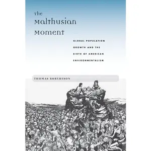 USED-The Malthusian Moment: Global Population Growth and the Birth of American Environmentalism by Robertson, Thomas (Paperback)