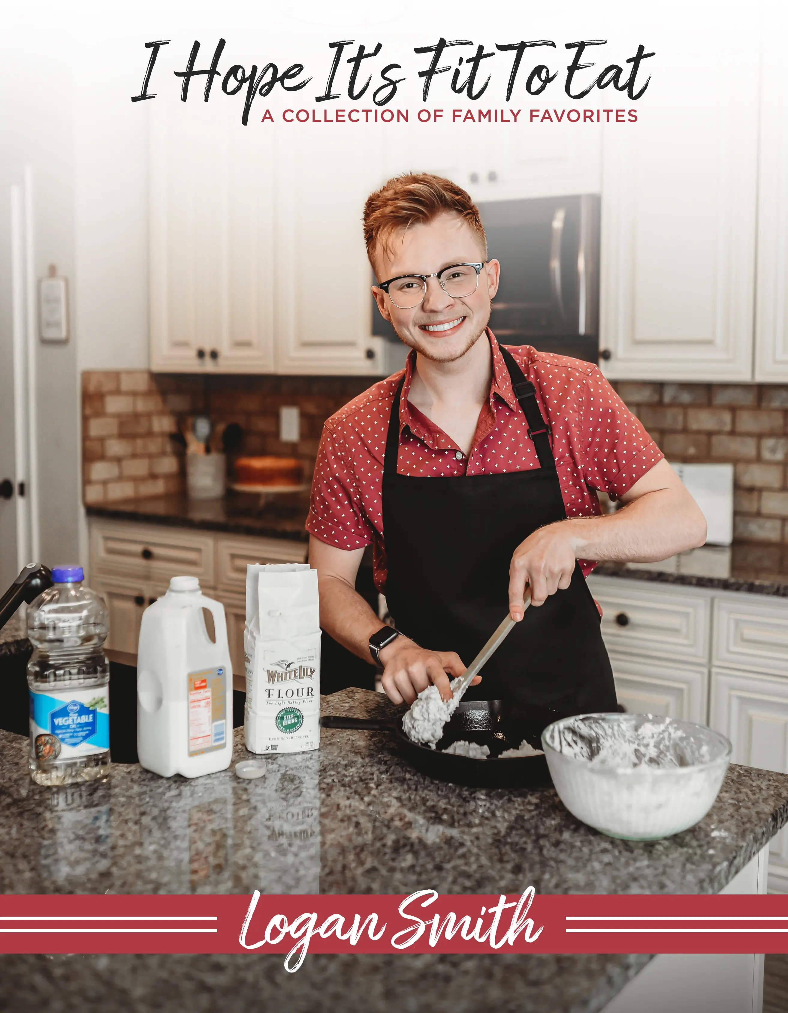 Logan Smith - I Hope It's Fit To Eat - A Collection of Family Favorites Cookbook