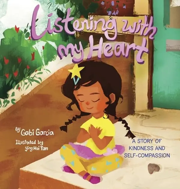 Listening with My Heart: A story of kindness and self-compassion -- Gabi Garcia - Hardcover