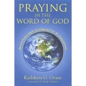 USED-Praying In The Word Of God: Advancing Christ's Kingdom by Kathleen G. Grant (Paperback)