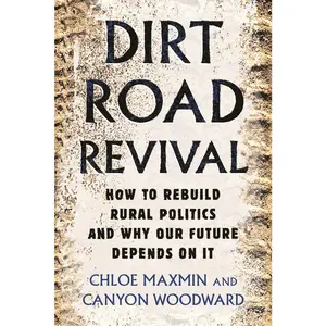 USED-Dirt Road Revival: How to Rebuild Rural Politics and Why Our Future Depends on It by Maxmin, Chloe (Paperback)