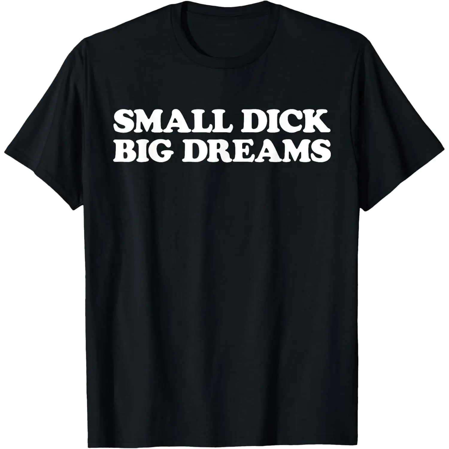 Small Dick Big Dreams Funny Gag Gift T-Shirt