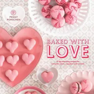 USED-Baked with Love: 15 Lip-Smacking Recipes for Romantic Cakes, Cupcakes and Cookies by Porschen, Peggy (Hardcover)