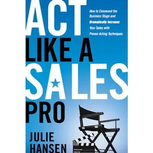 USED-Act Like a Sales Pro: How to Command the Business Stage and Dramatically Increase Your Sales with Proven Acting Techniques by Julie Hansen (Paperback)