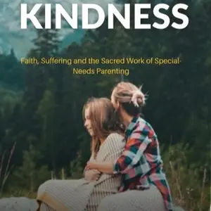 Wrapped In Kindness: Faith, Suffering, & The Sacred Work of Special Needs Parenting