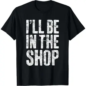 I'll Be In The Shop Shirt Men Dad Joke Handyman Mechanic T-Shirt,Made in USA