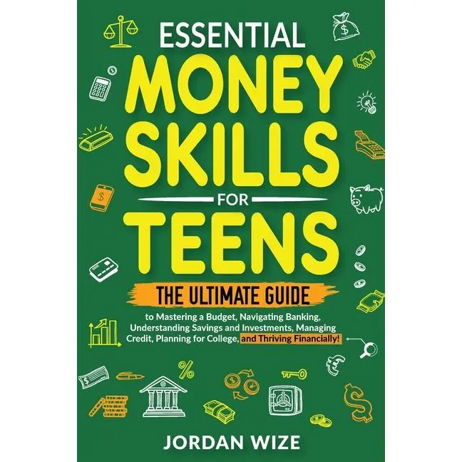 Essential Money Skills for Teens: The Ultimate Guide to Mastering a Budget, Navigating Banking, Understanding Savings and Investments, Managing Credit by Jordan Wize (Paperback)