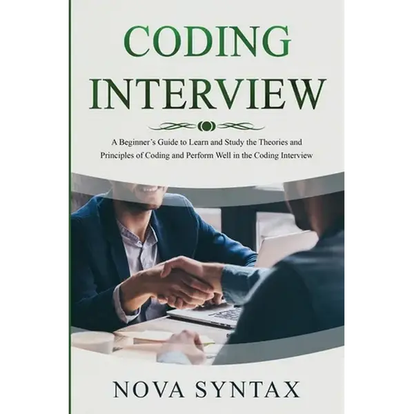 Coding Interview: A Beginner's Guide to Learn and Study the Theories and Principles of Coding and Perform Well in the Coding Interview - Paperback