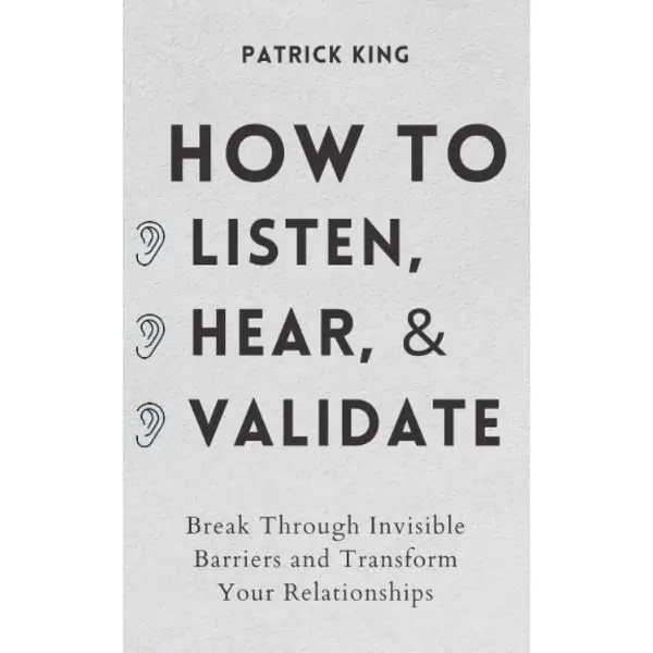 Psychology & Relationships Book: How to Listen, Hear, and Validate - Break Through Invisible Barriers, Transform Relationships, and Boost Likability & Charisma (Hearing & Listening Guide for Interpersonal Growth)