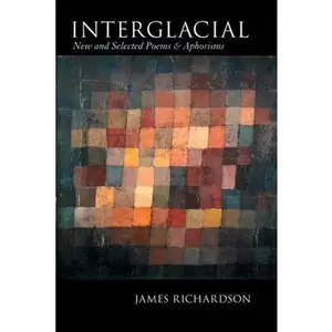 USED-Interglacial: New and Selected Poems & Aphorisms by Richardson, James (Paperback)