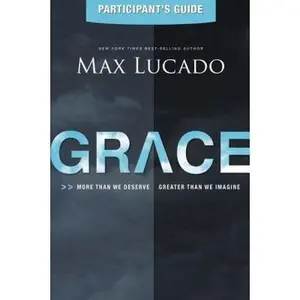 USED-Grace Bible Study Participant's Guide: More Than We Deserve, Greater Than We Imagine by Lucado, Max (Paperback)