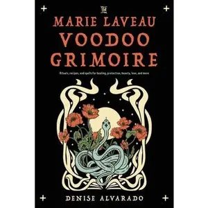 The Marie Laveau Voodoo Grimoire: Rituals, Recipes, and Spells for Healing, Protection, Beauty, Love, and More -- Denise Alvarado - Paperback