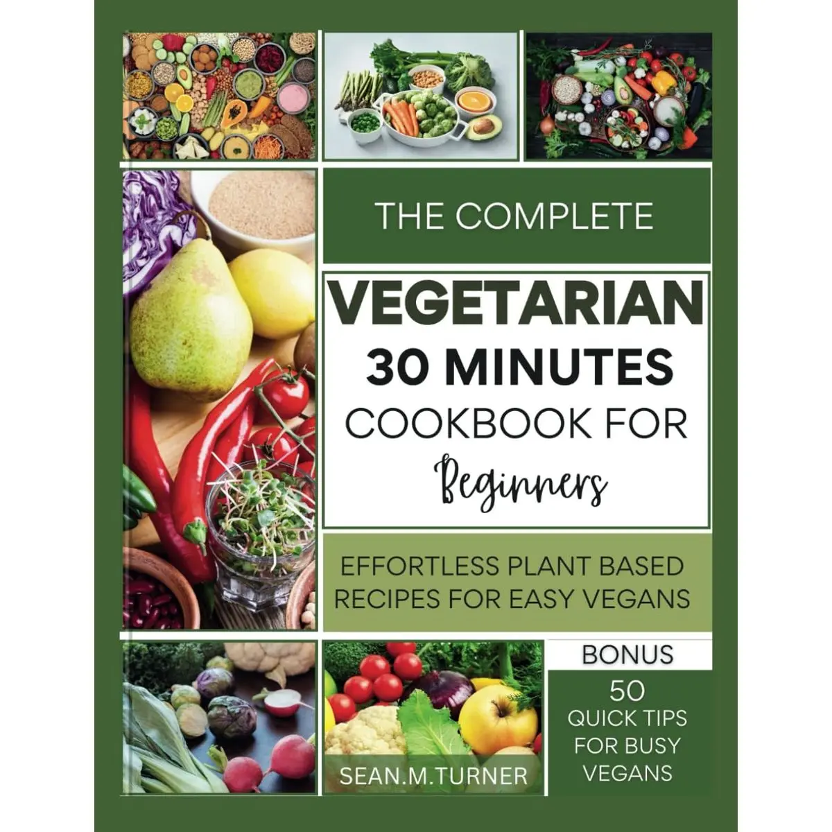 The Complete vegetarian 30 minutes cookbook for beginners: Effortless Plant Based Recipes for easy vegans Paperback – Large Print, April 3, 2024