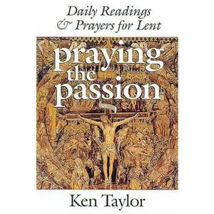 USED-Praying the Passion: Daily Readings & Prayers for Lent by Ken Taylor (Paperback)