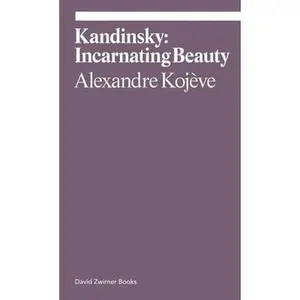USED-Kandinsky: Incarnating Beauty by Kojeve, Alexandre (Paperback)