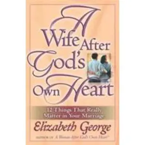 USED Book - A Wife After God's Own Heart: 12 Things That Really Matter in Your Marriage by Elizabeth George (Paperback) - english