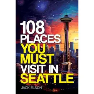 USED-108 Places You Must Visit in Seattle: From Hidden Gems to Iconic Landmarks, Discover the Incredible Emerald City! by Jack Elson (Paperback)