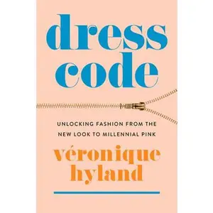 USED-Dress Code: Unlocking Fashion from the New Look to Millennial Pink by Hyland, Véronique (Paperback)