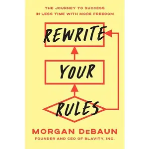 Rewrite Your Rules: The Journey to Success in Less Time with More Freedom -- Morgan Debaun, Hardcover