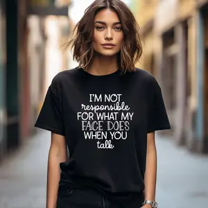 I'm Not Responsible For What My Face Does When You Talk T-Shirt, Responsible Quote Shirt,Sarcastic Tee,Smartass Shirt,Funny Sarcasm Shirt