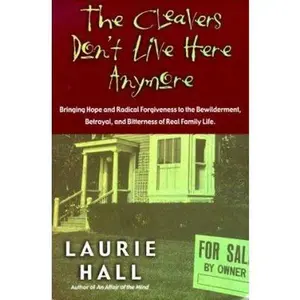 USED-The Cleavers Don't Live Here Anymore: Bringing Hope and Radical Forgiveness to the Bewilderment, Betrayal, and Bitterness of Real Family Life by Laurie Sharlene Hall (Paperback)