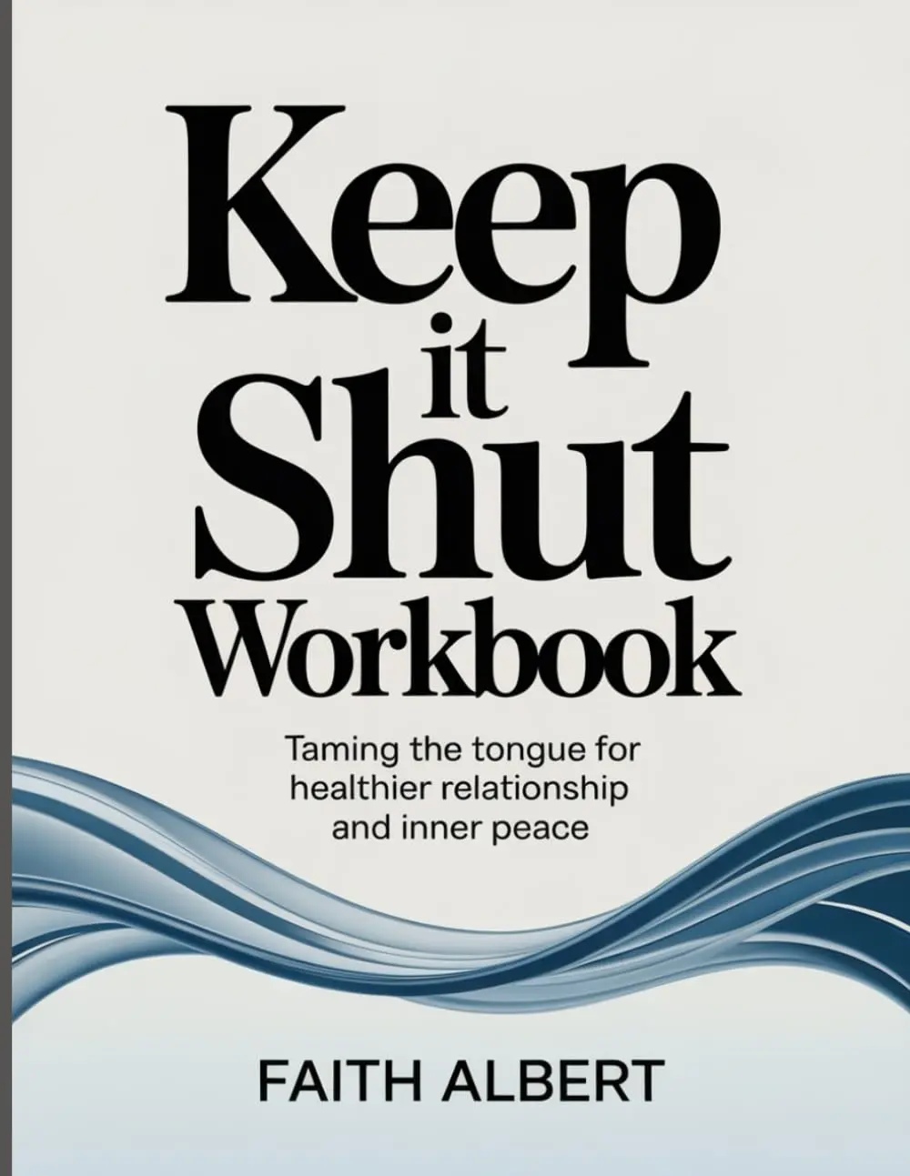 KEEP IT SHUT WORKBOOK: Taming the Tongue for Healthier Relationships and Inner Peace