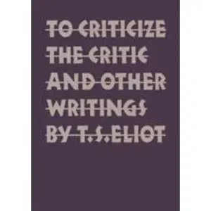 USED-To Criticize the Critic and Other Writings by Eliot, T. S. (Paperback)